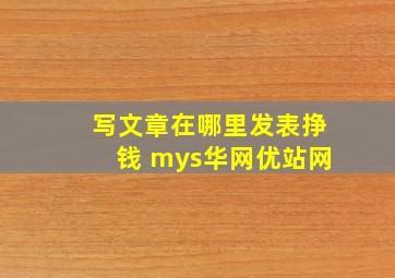 写文章在哪里发表挣钱 mys华网优站网